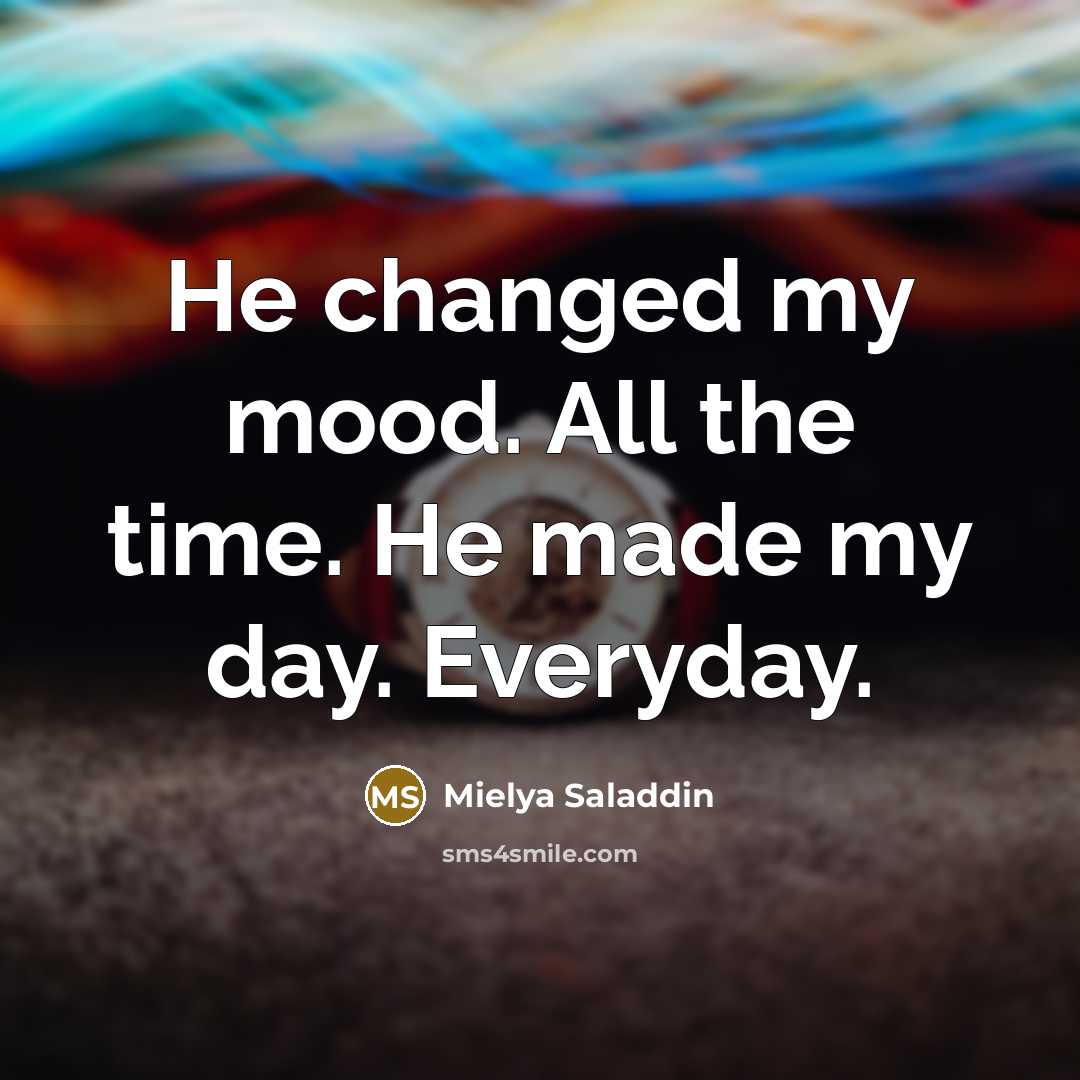 “He changed my mood. All the time. He made my…” quote by Mielya Saladdin