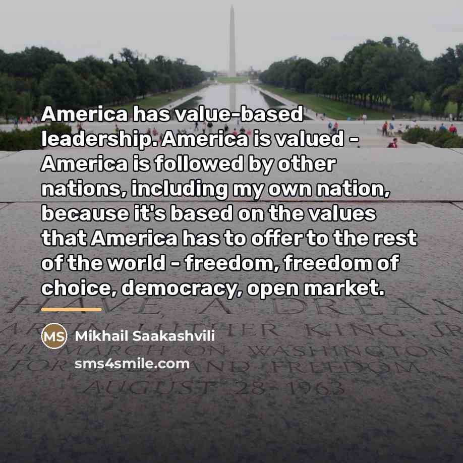 “America has value-based leadership. America is valued - America is…” quote by Mikhail Saakashvili