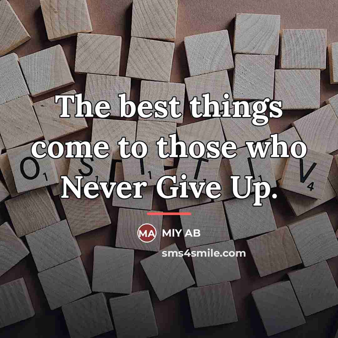 “The best things come to those who Never Give Up.…” quote by MlY AB