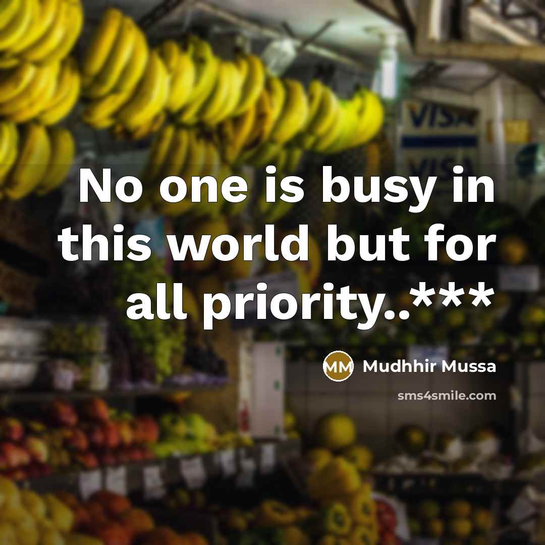 “No one is busy in this world but for all priority..***” quote by Mudhhir Mussa