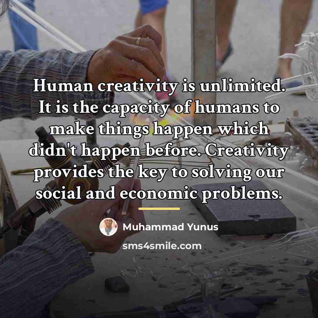 “Human creativity is unlimited. It is the capacity of humans…” quote by Muhammad Yunus