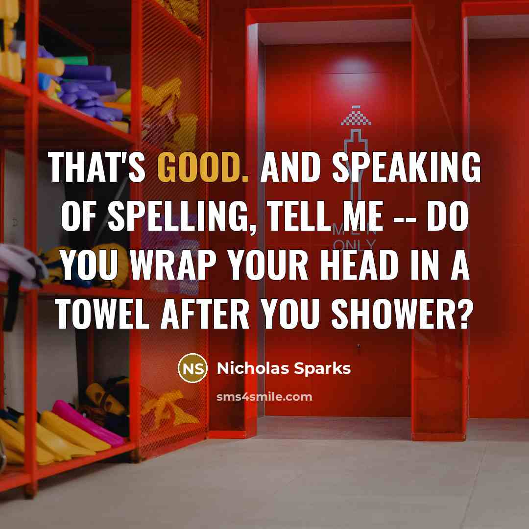 “That's good. And speaking of spelling, tell me -- do…” quote by Nicholas Sparks