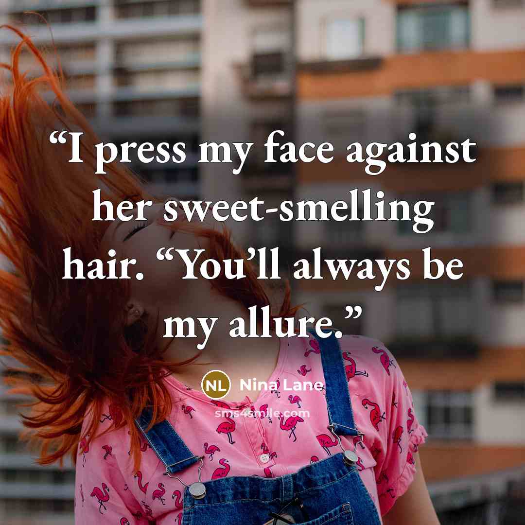 “I press my face against her sweet-smelling hair. “You’ll always be my allure.” quote by Nina Lane