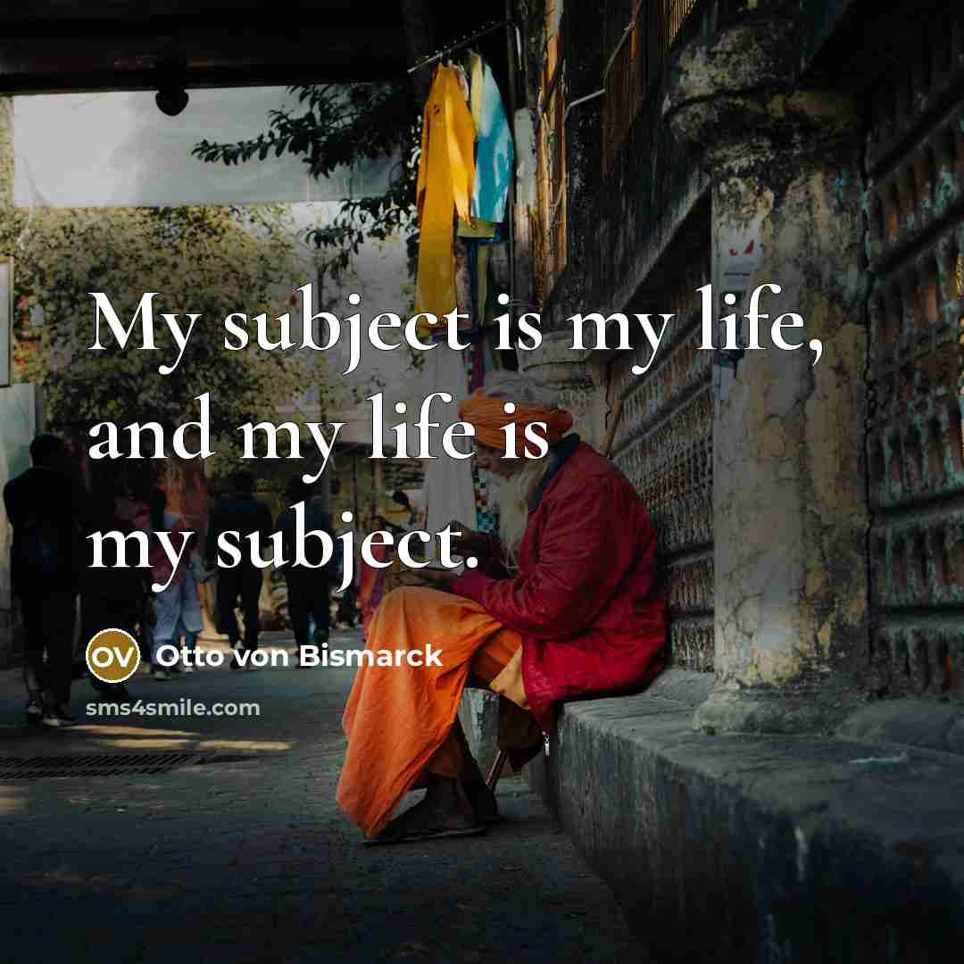 “My subject is my life, and my life is my…” quote by Otto von Bismarck