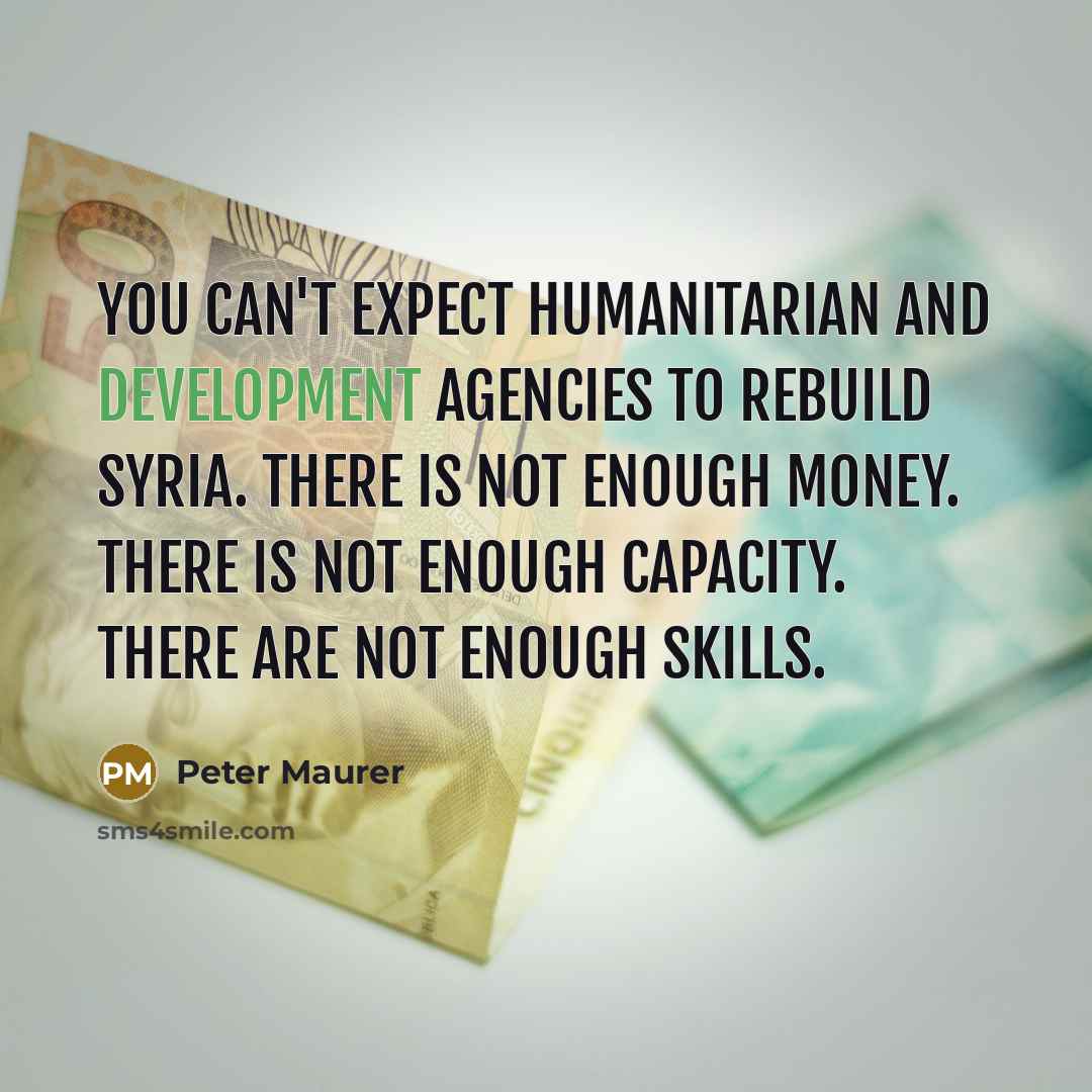“You can't expect humanitarian and development agencies to rebuild Syria.…” quote by Peter Maurer