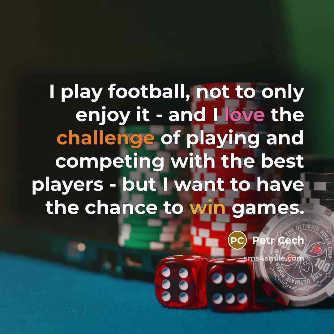 “I play football, not to only enjoy it - and…” quote by Petr Cech
