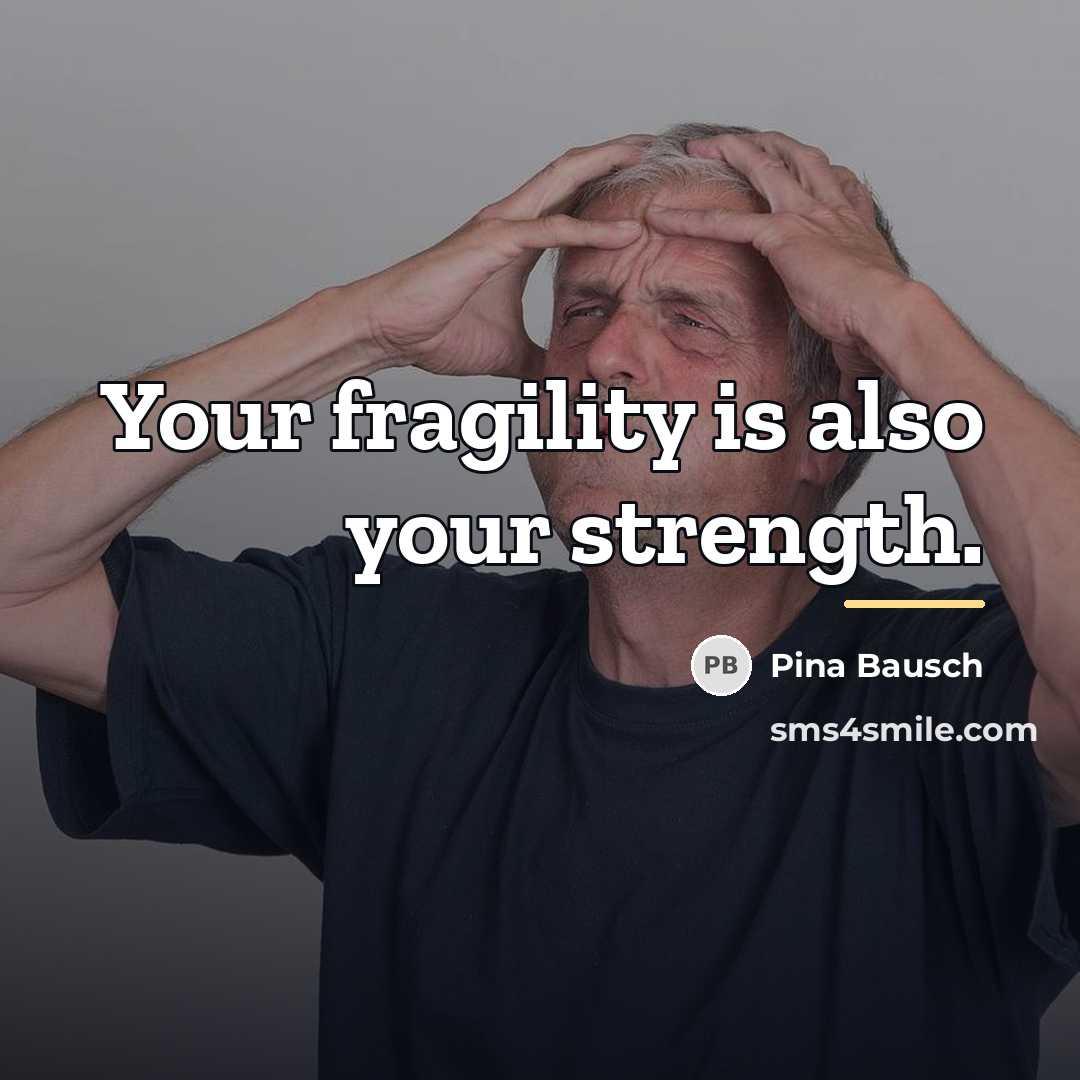 “Your fragility is also your strength.…” quote by Pina Bausch