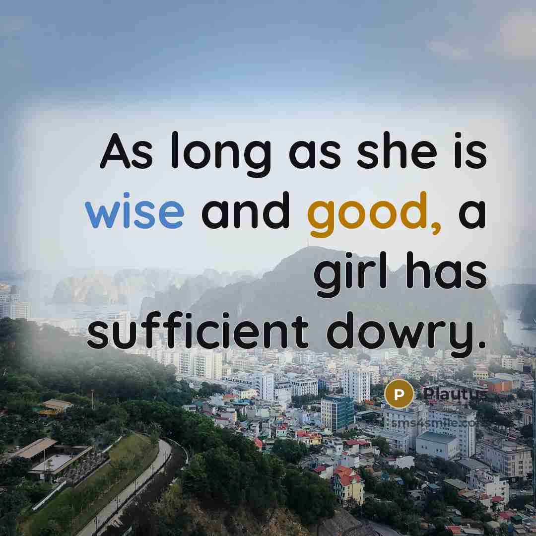 “As long as she is wise and good, a girl…” quote by Plautus