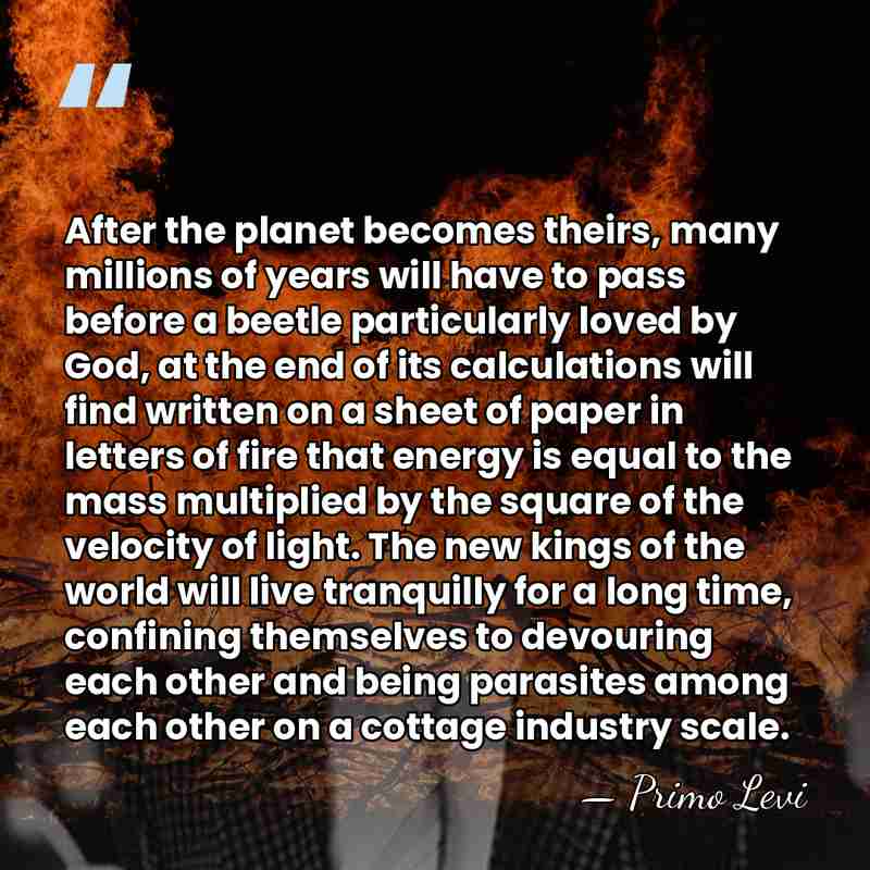 After the planet becomes theirs, many millions of years will have to&hellip; - Primo Levi