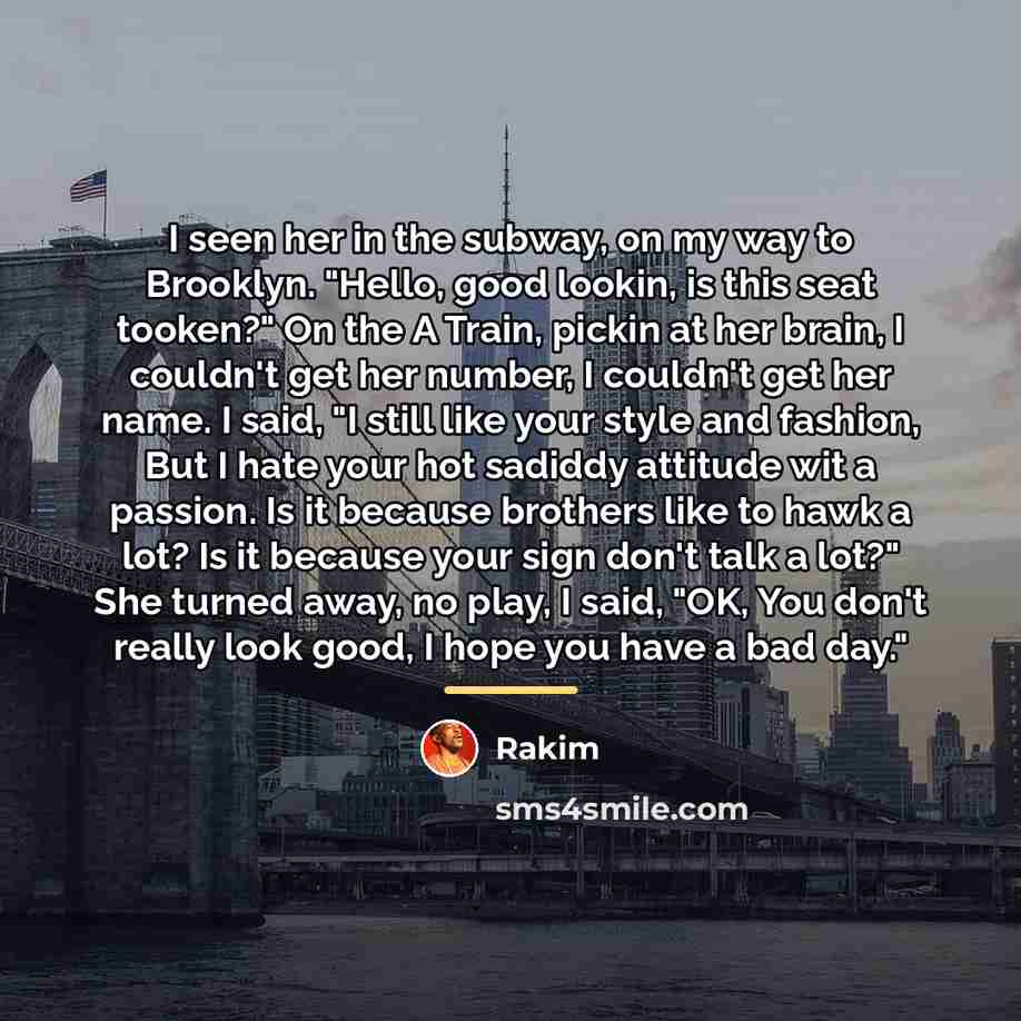 “I seen her in the subway, on my way to…” quote by Rakim