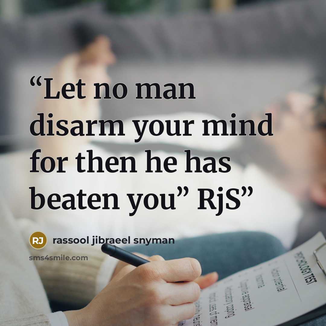 “Let no man disarm your mind for then he has beaten you” RjS” quote by rassool jibraeel snyman