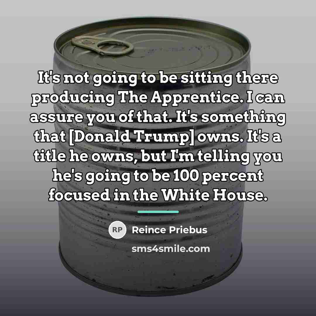 “It's not going to be sitting there producing The Apprentice.…” quote by Reince Priebus