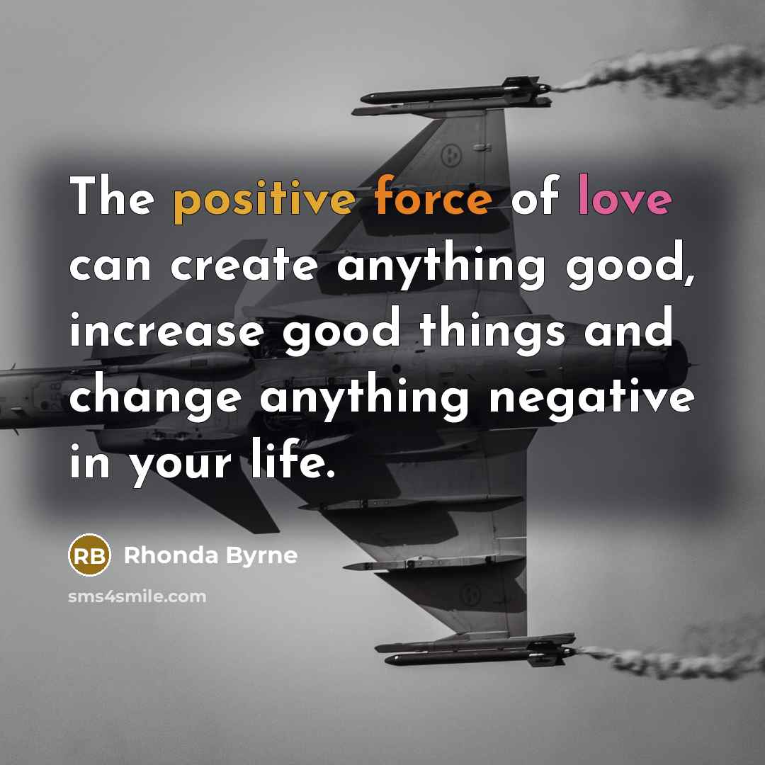 “The positive force of love can create anything good, increase…” quote by Rhonda Byrne