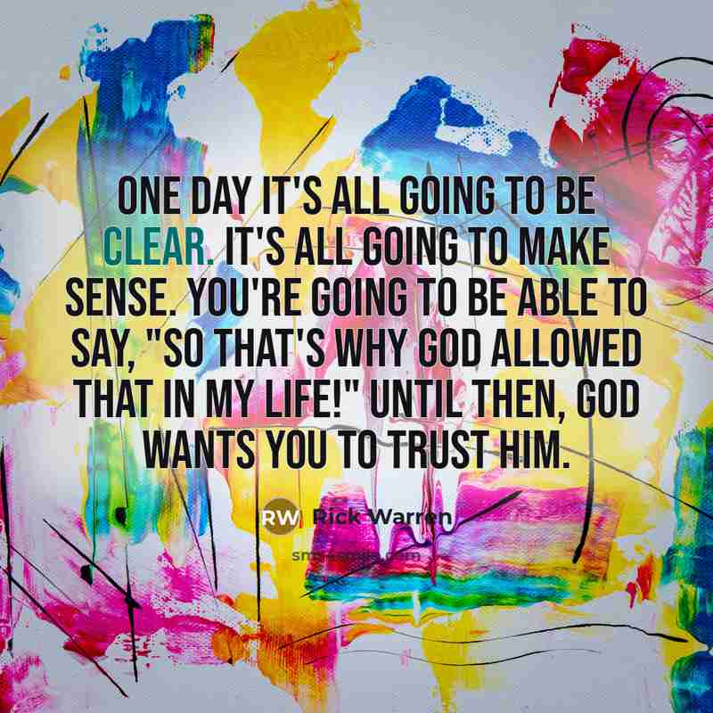 “One day it's all going to be clear. It's all…” quote by Rick Warren
