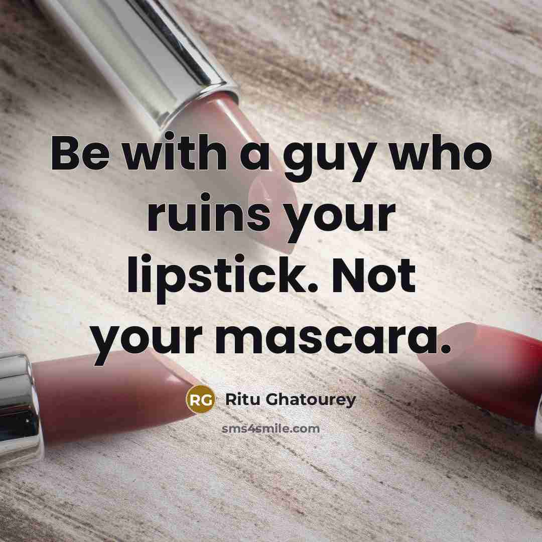 “Be with a guy who ruins your lipstick. Not your…” quote by Ritu Ghatourey