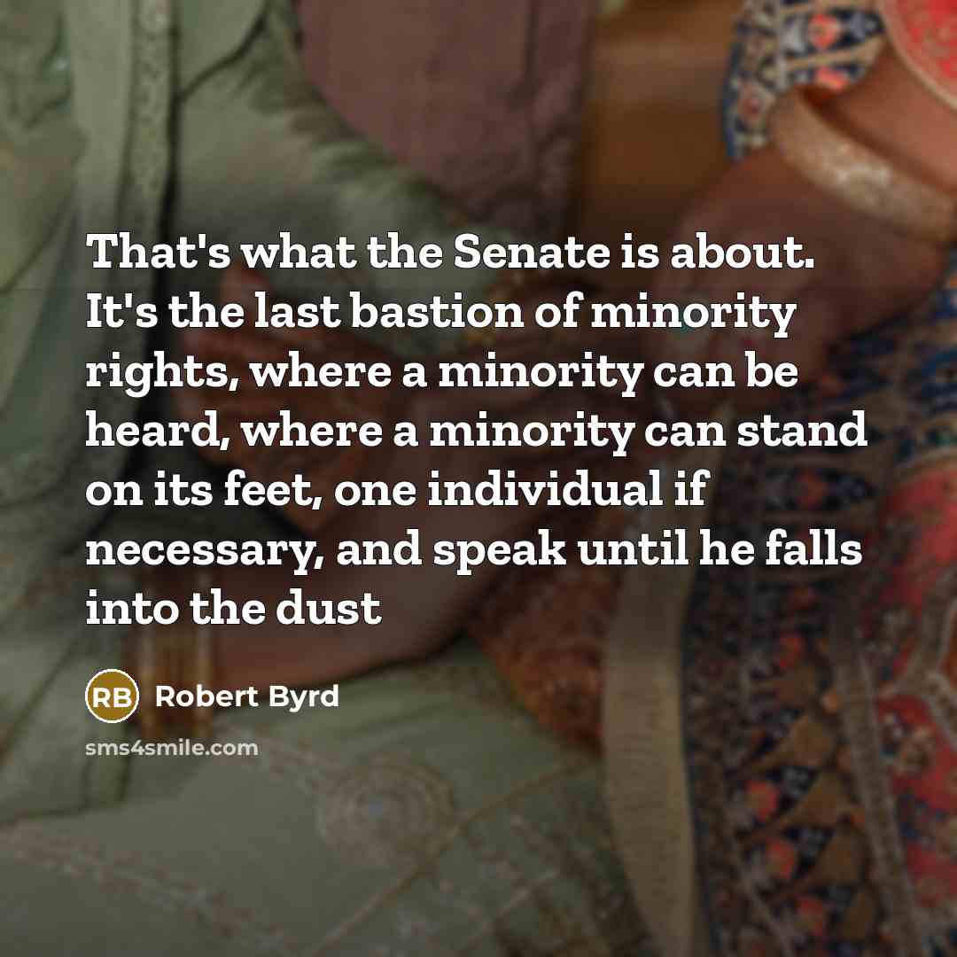 “That's what the Senate is about. It's the last bastion…” quote by Robert Byrd