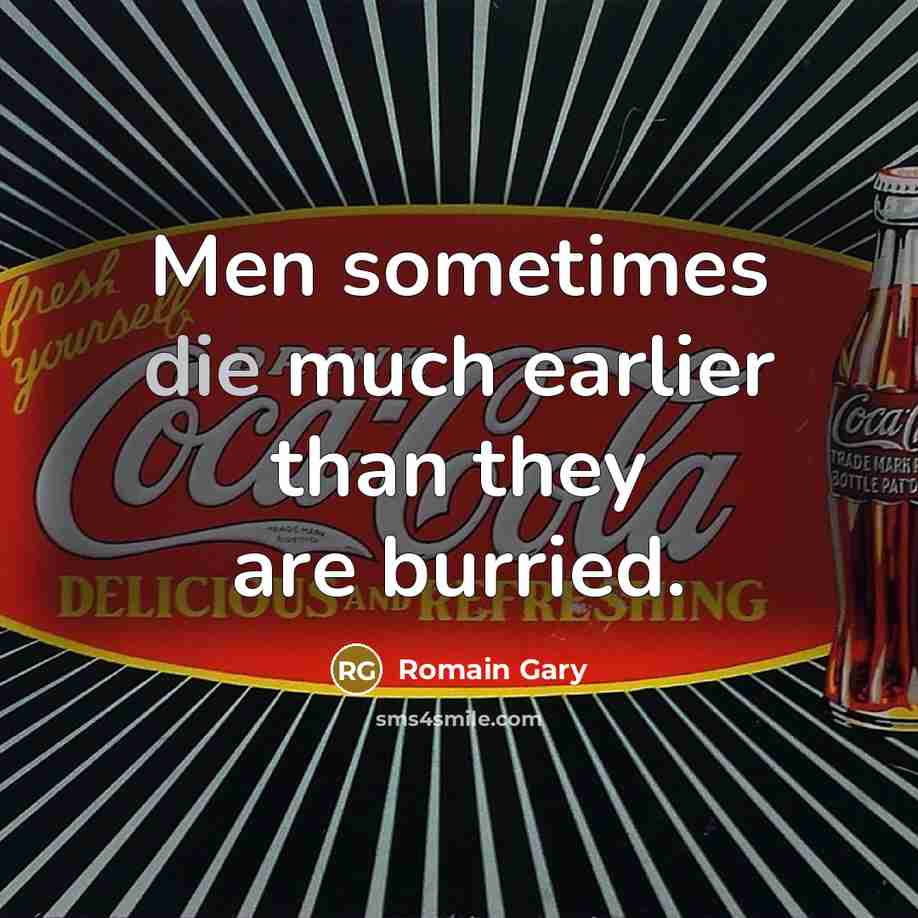 “Men sometimes die much earlier than they are burried.…” quote by Romain Gary
