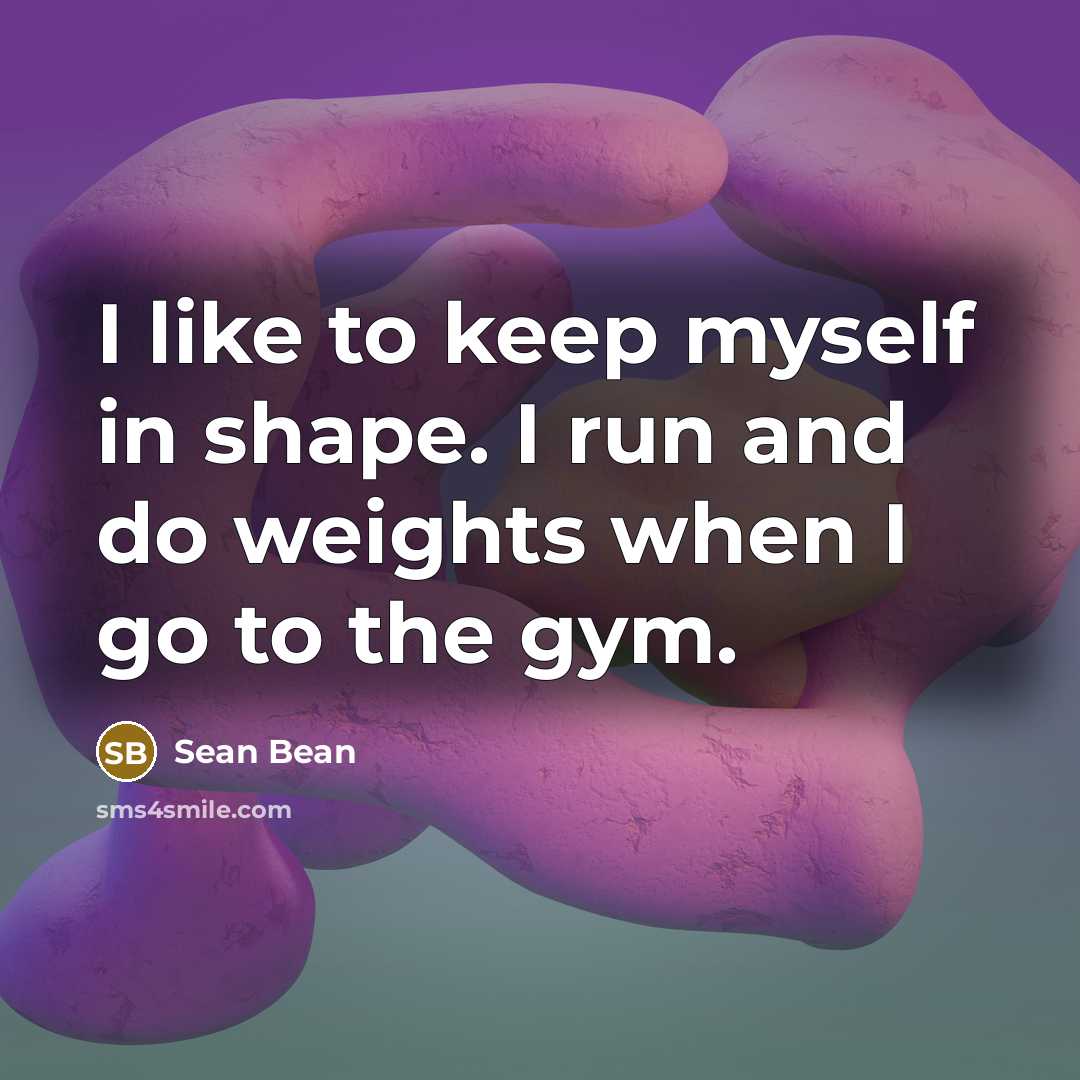 “I like to keep myself in shape. I run and…” quote by Sean Bean