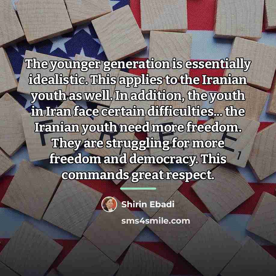 “The younger generation is essentially idealistic. This applies to the…” quote by Shirin Ebadi