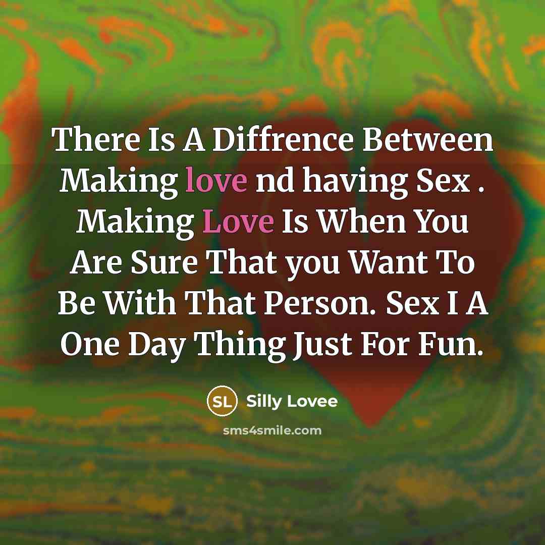 “There Is A Diffrence Between Making love nd having Sex . Making Love Is When You Are Sure That you Want To Be With That Person. Sex I A One Day Thing Just For Fun.” quote by Silly Lovee