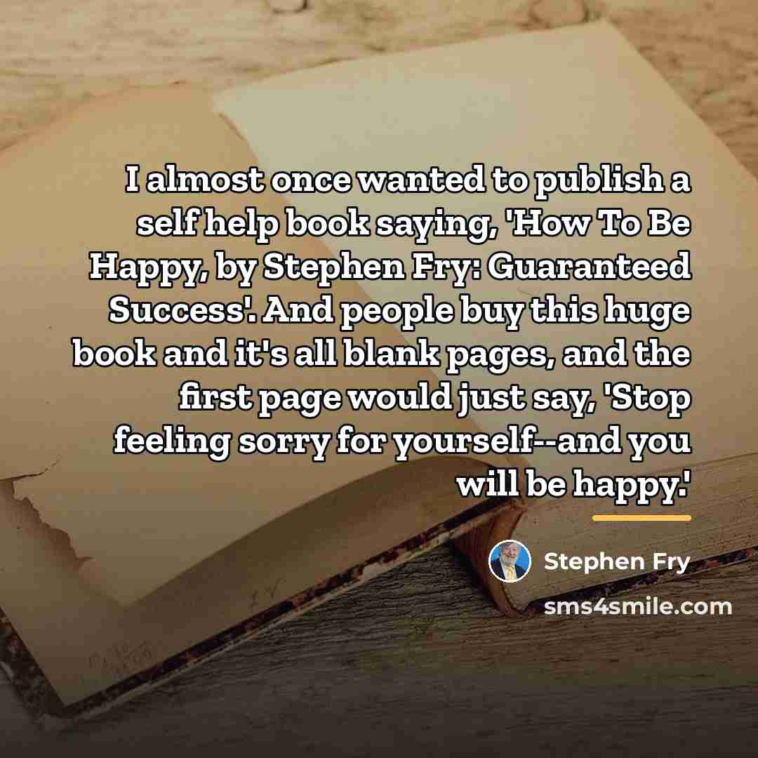 “I almost once wanted to publish a self help book…” quote by Stephen Fry