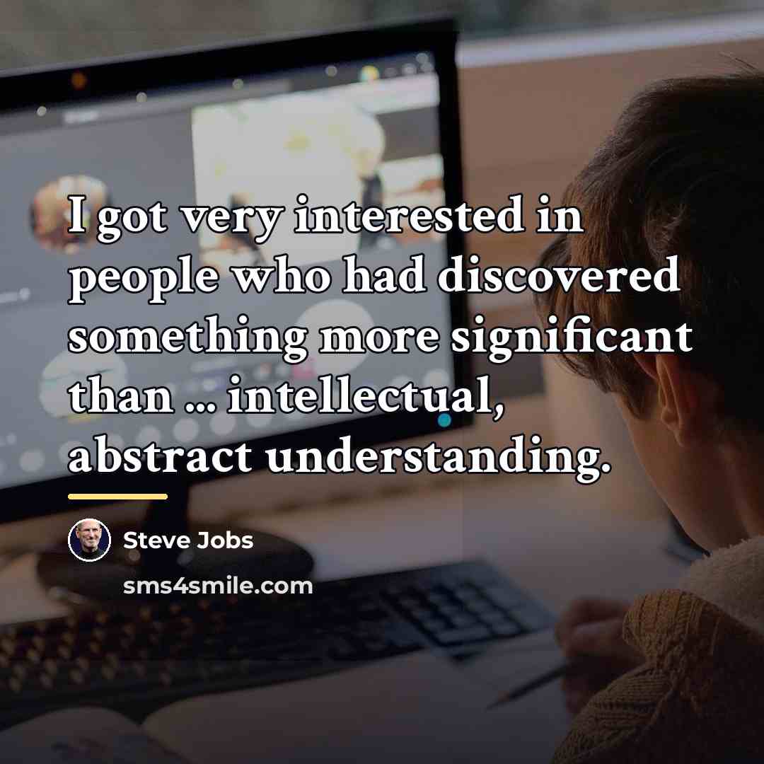 “I got very interested in people who had discovered something…” quote by Steve Jobs