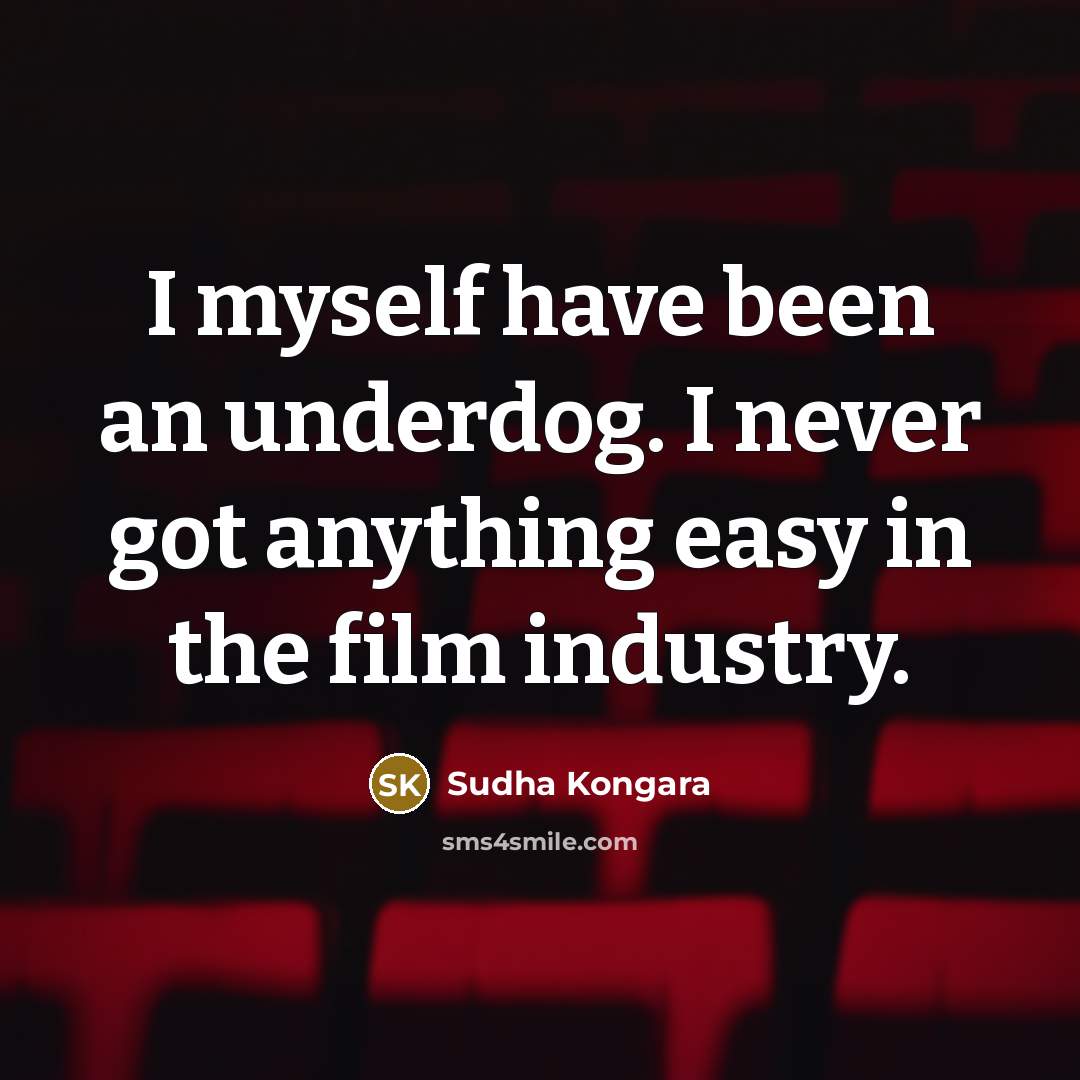 “I myself have been an underdog. I never got anything…” quote by Sudha Kongara