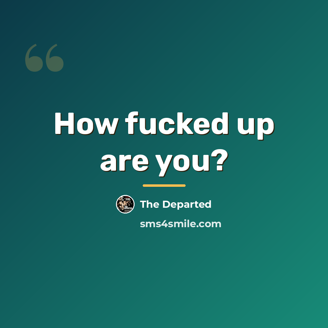 “How fucked up are you?…” quote by The Departed