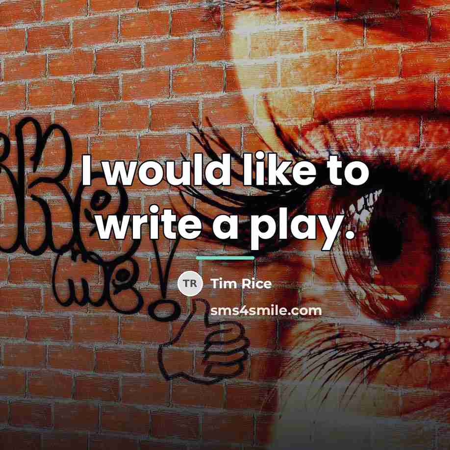 “I would like to write a play.…” quote by Tim Rice