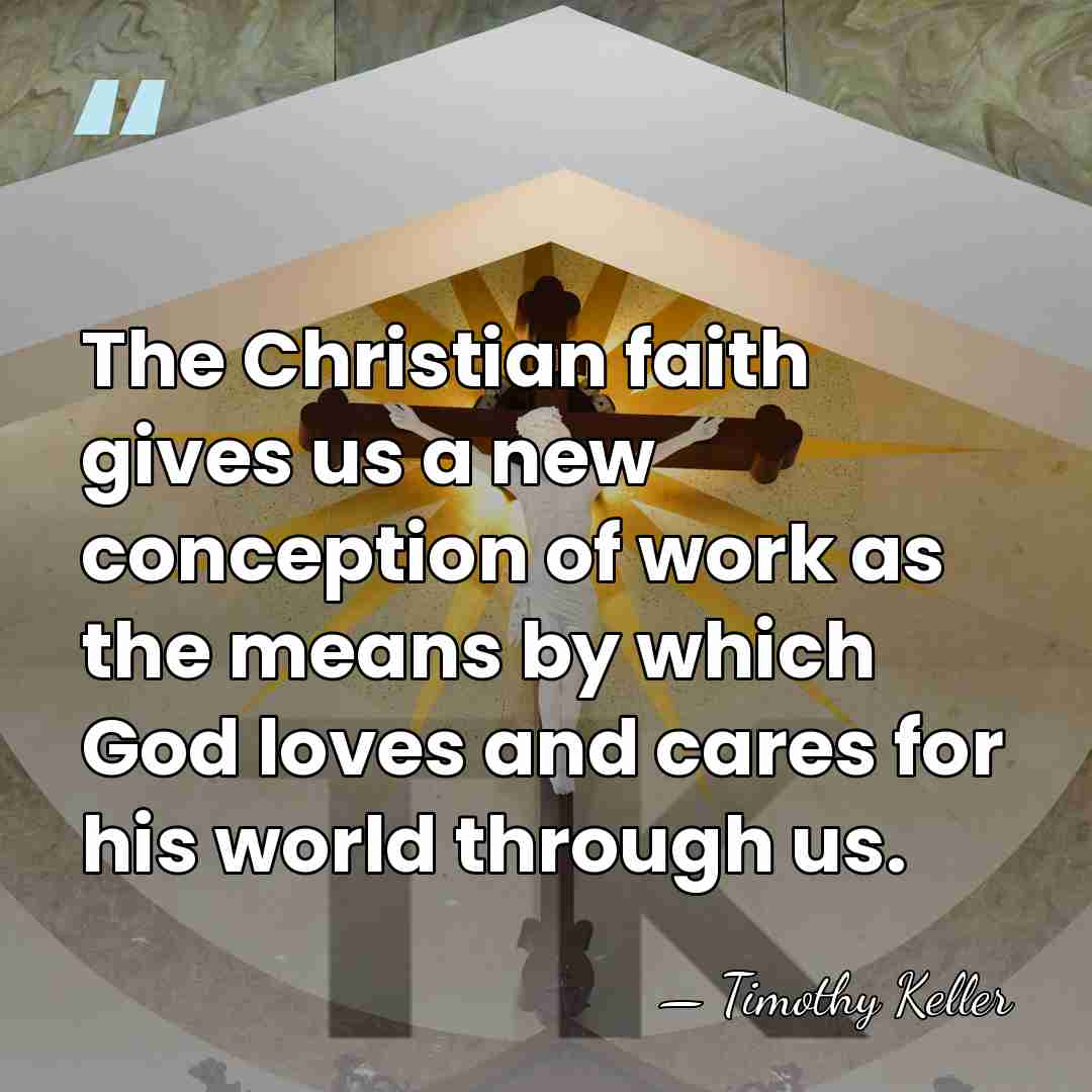 The Christian faith gives us a new conception of work as the&hellip; - Timothy Keller