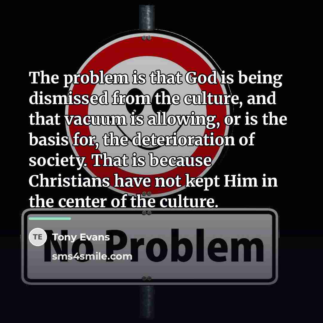“The problem is that God is being dismissed from the…” quote by Tony Evans