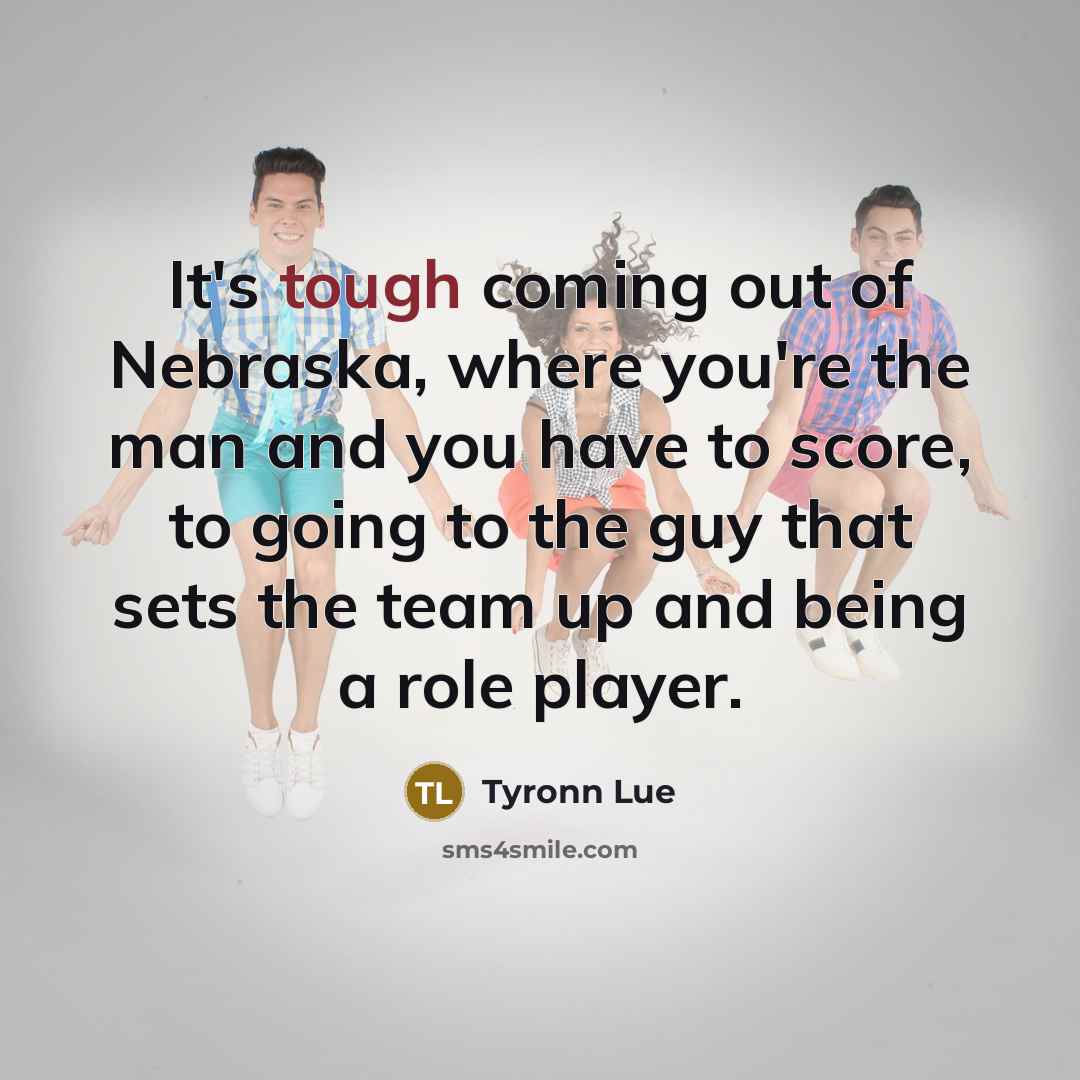 “It's tough coming out of Nebraska, where you're the man…” quote by Tyronn Lue