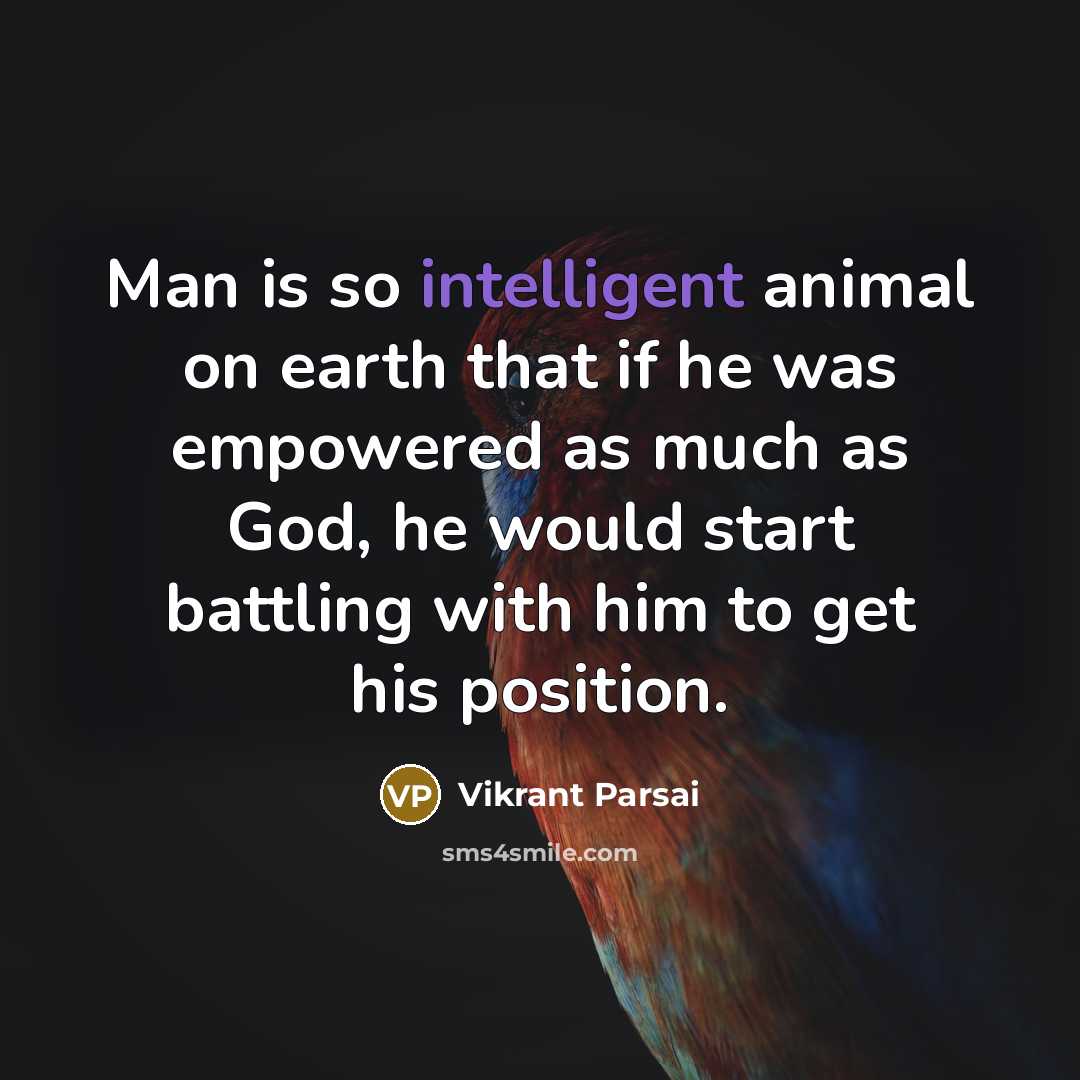 “Man is so intelligent animal on earth that if he…” quote by Vikrant Parsai