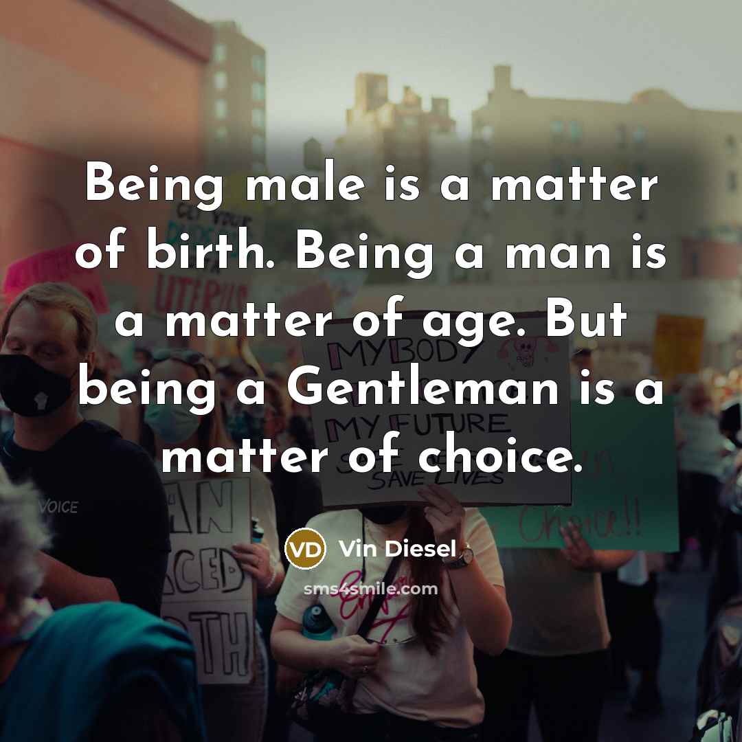 “Being male is a matter of birth. Being a man…” quote by Vin Diesel