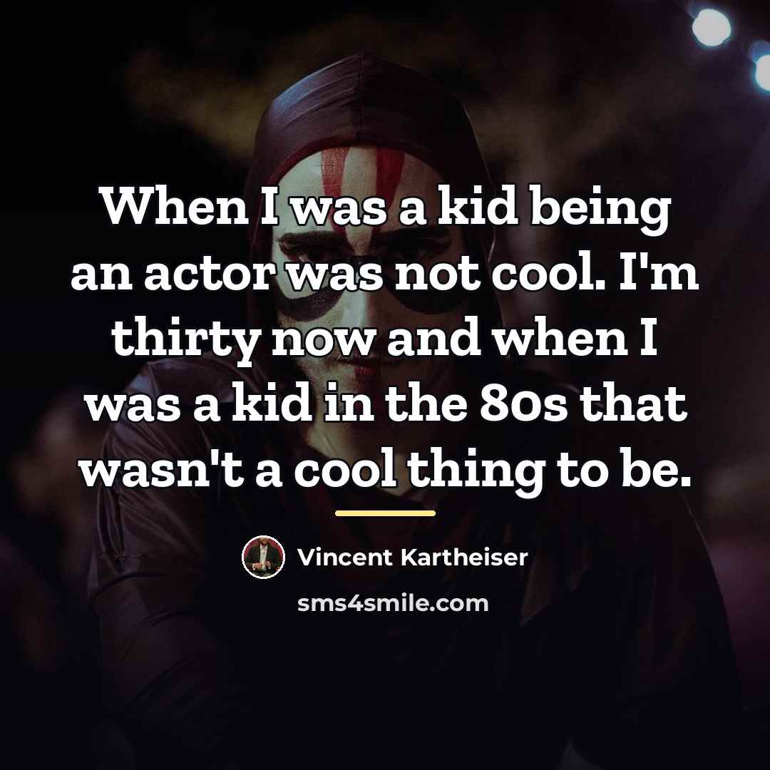 “When I was a kid being an actor was not…” quote by Vincent Kartheiser