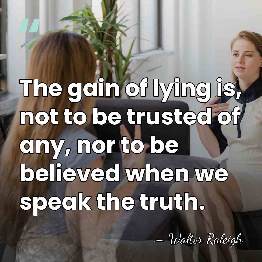 The gain of lying is, not to be trusted of any, nor&hellip; - Walter Raleigh