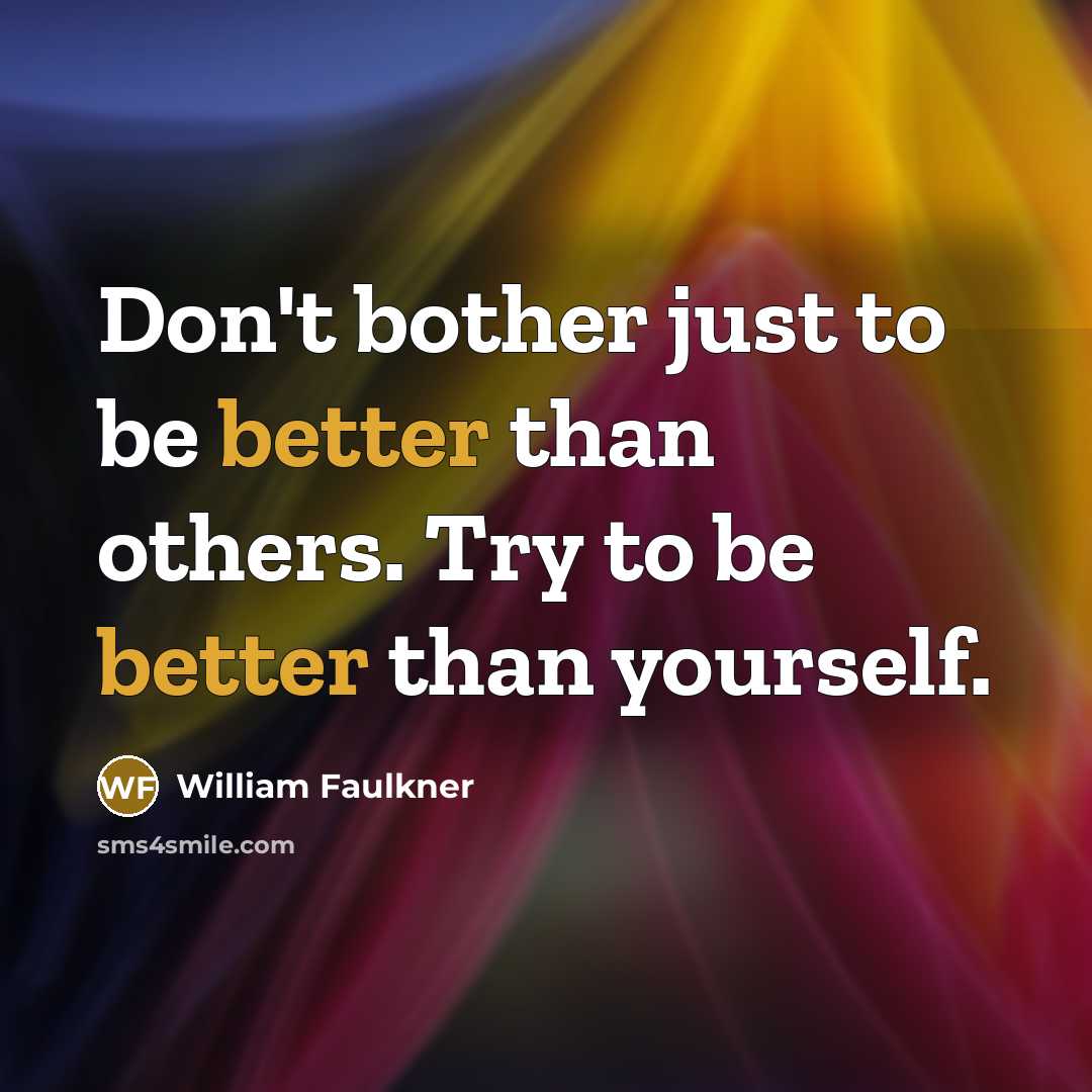 “Don't bother just to be better than others. Try to…” quote by William Faulkner