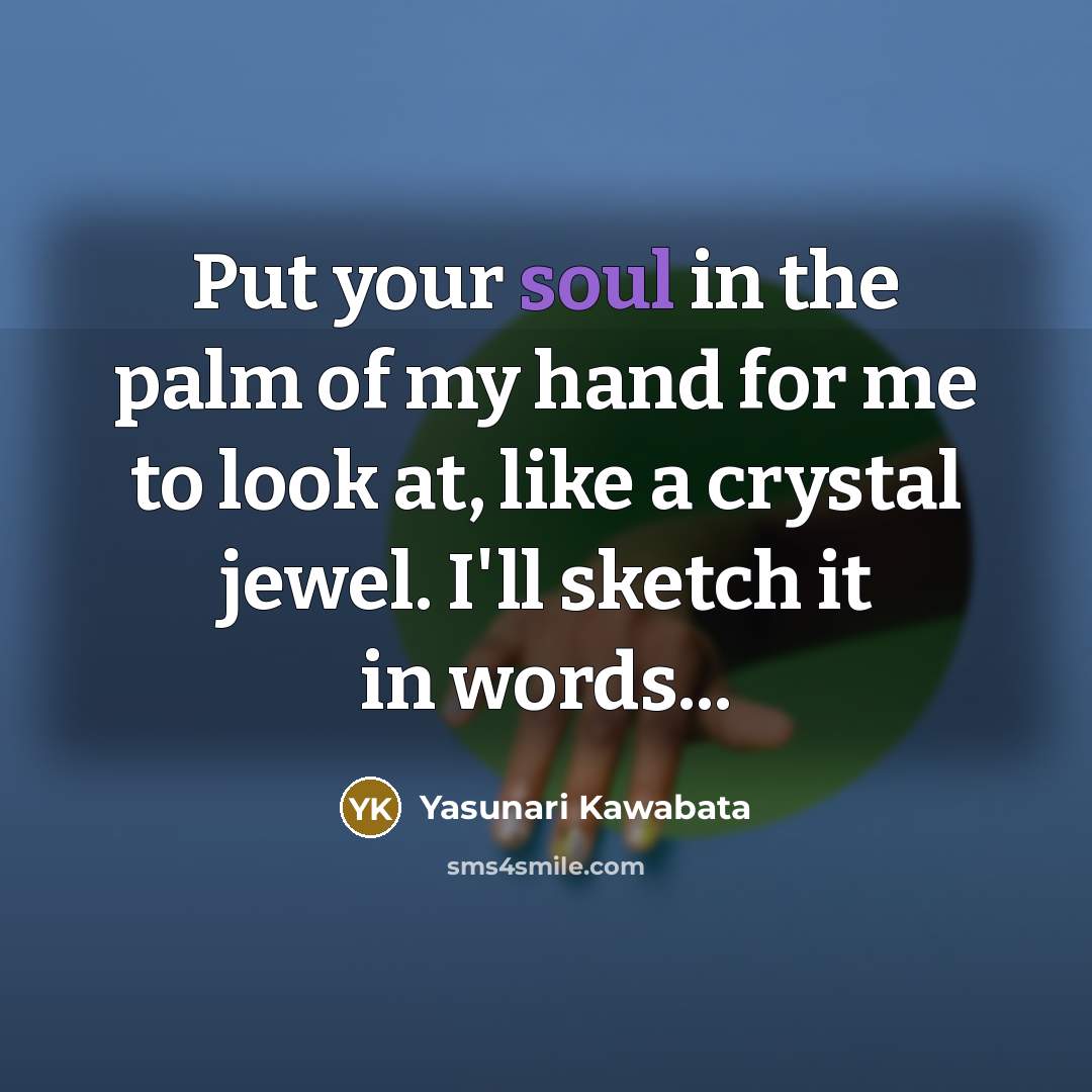 “Put your soul in the palm of my hand for…” quote by Yasunari Kawabata