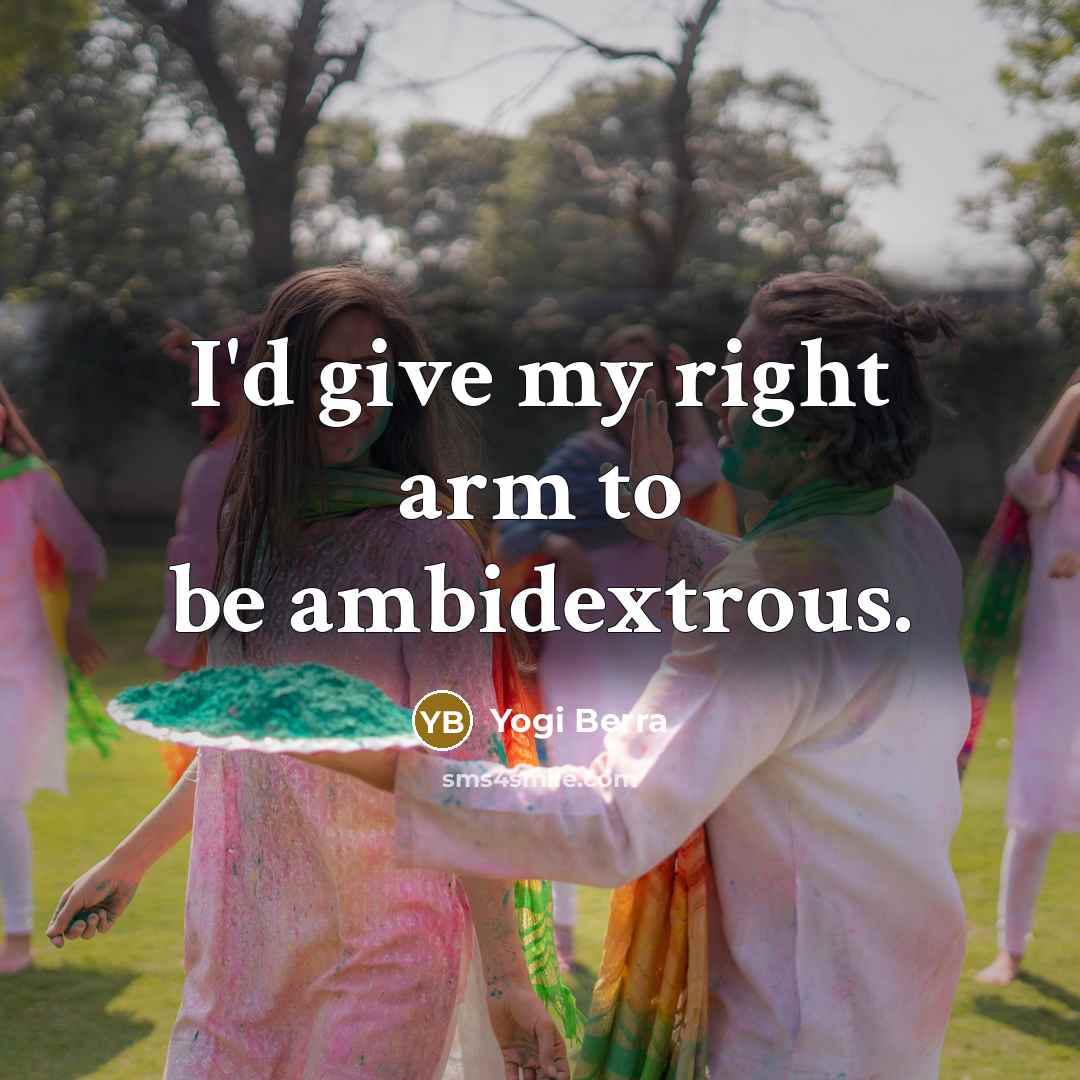 “I'd give my right arm to be ambidextrous.…” quote by Yogi Berra