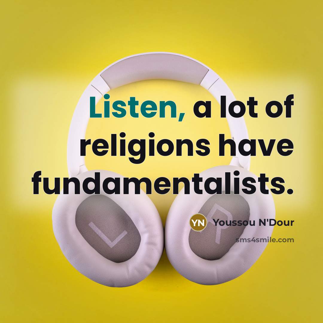 “Listen, a lot of religions have fundamentalists.” quote by Youssou N'Dour