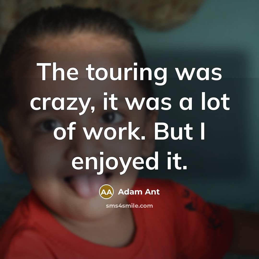 “The touring was crazy, it was a lot of work.…” quote by Adam Ant