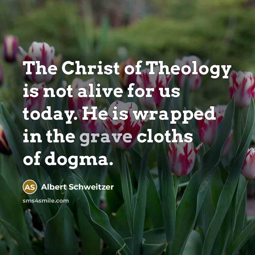 “The Christ of Theology is not alive for us today.…” quote by Albert Schweitzer