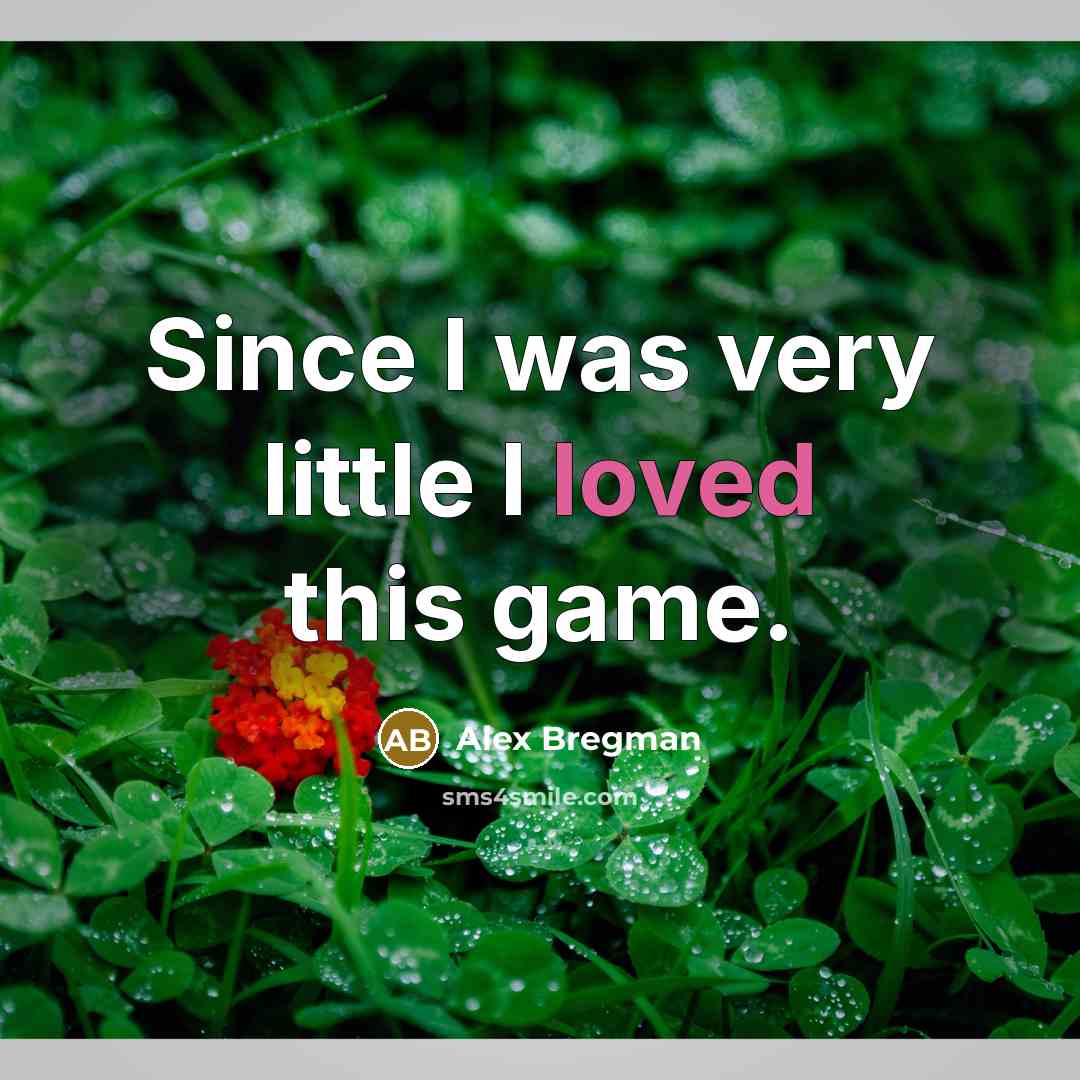 “Since I was very little I loved this game.…” quote by Alex Bregman