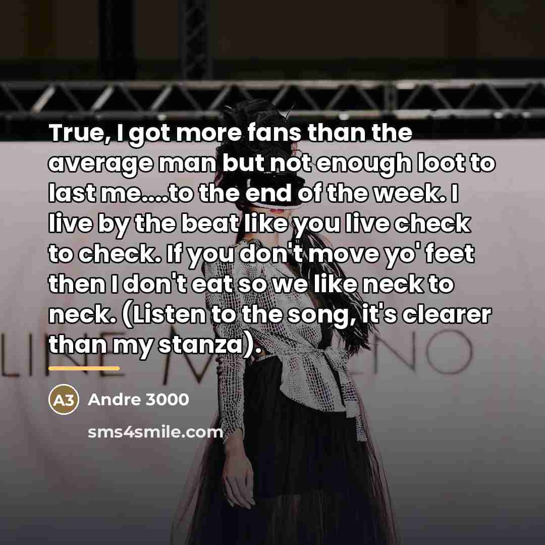 “True, I got more fans than the average man but…” quote by Andre 3000