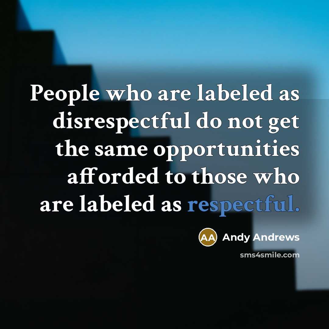 “People who are labeled as disrespectful do not get the…” quote by Andy Andrews