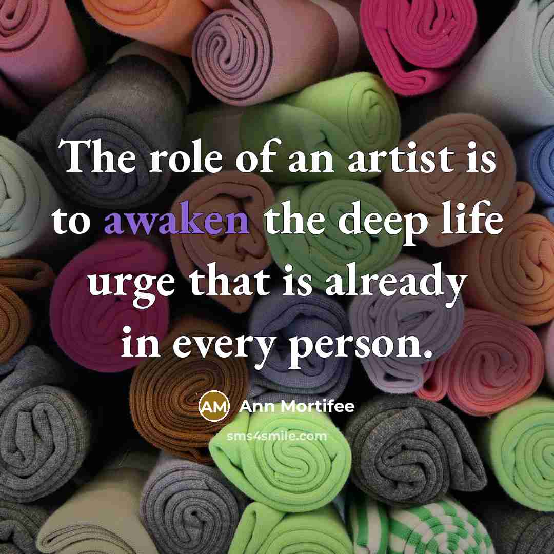 “The role of an artist is to awaken the deep…” quote by Ann Mortifee