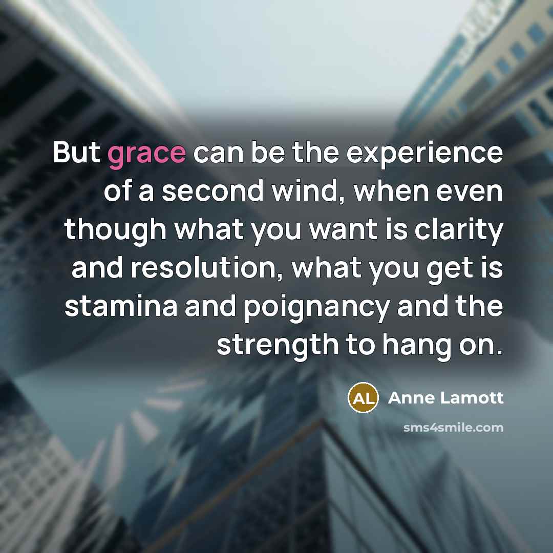 “But grace can be the experience of a second wind,…” quote by Anne Lamott