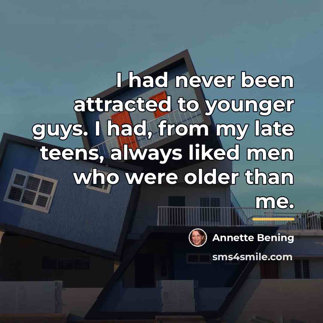 “I had never been attracted to younger guys. I had,…” quote by Annette Bening