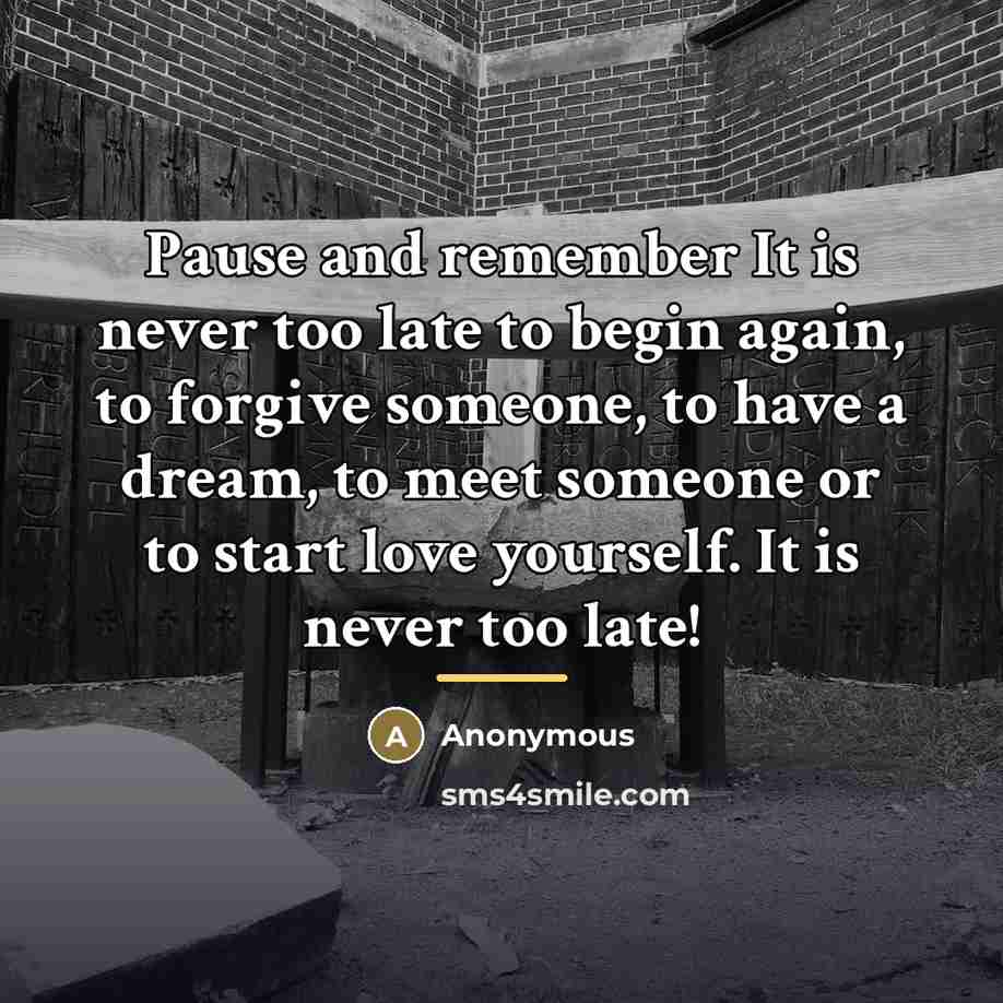 “Pause and remember It is never too late to begin…” quote by Anonymous