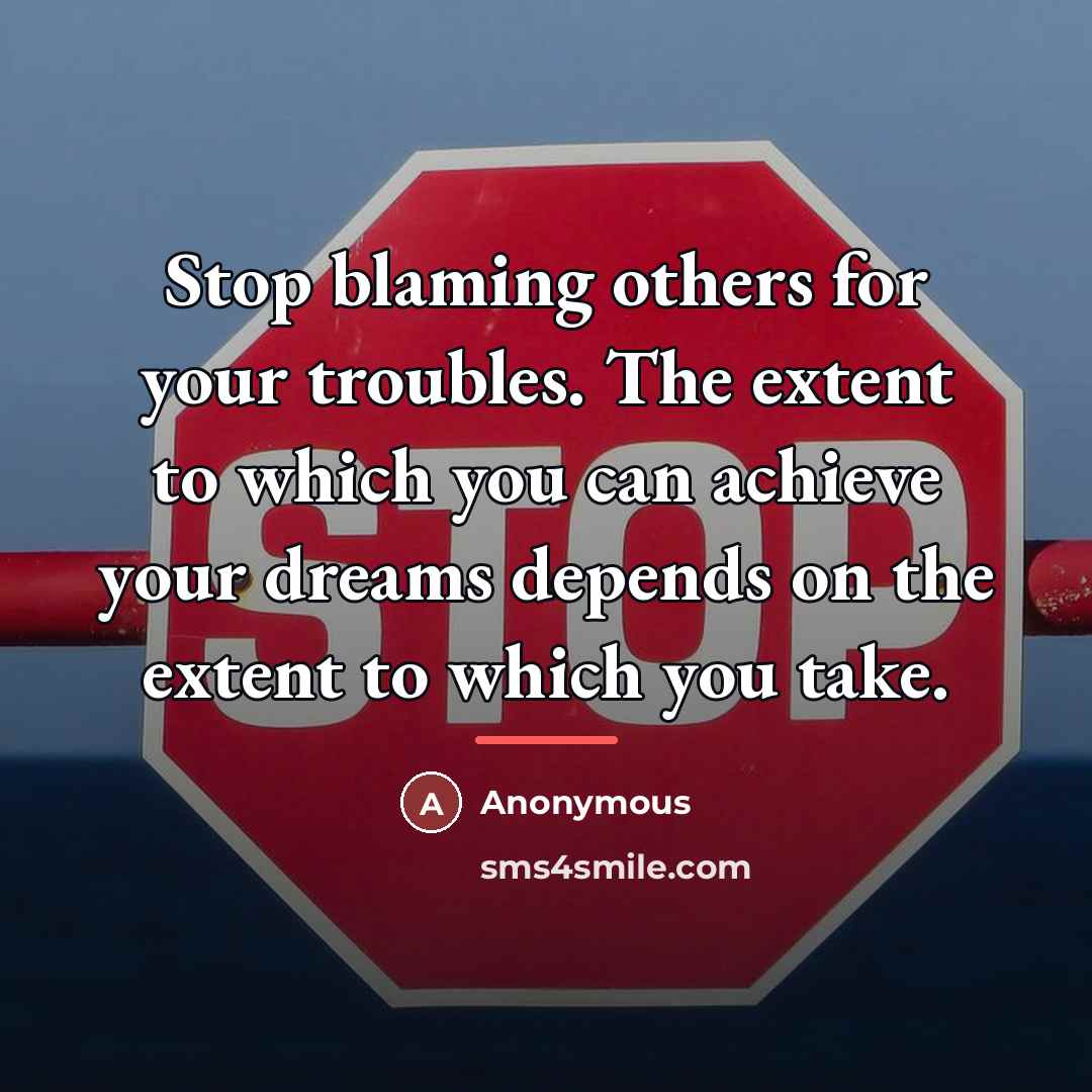 “Stop blaming others for your troubles. The extent to which…” quote by Anonymous